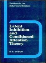 Latent Inhibition And Conditioned Attention Theory (Problems In The Behavioural Sciences)