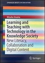Learning And Teaching With Technology In The Knowledge Society: New Literacy, Collaboration And Digital Content (Springerbriefs In Education)