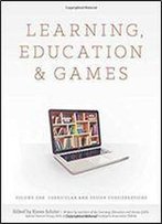 Learning, Education And Games: Volume One: Curricular And Design Considerations (Volume 1)