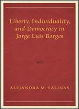 Liberty, Individuality, And Democracy In Jorge Luis Borges (politics, Literature, & Film)