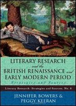 Literary Research And The British Renaissance And Early Modern Period: Strategies And Sources (literary Research: Strategies And Sources)