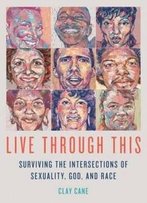 Live Through This: Surviving The Intersections Of Sexuality, God, And Race