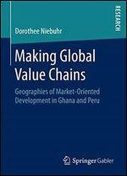 Making Global Value Chains: Geographies Of Market-oriented Development In Ghana And Peru