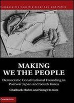 Making We The People: Democratic Constitutional Founding In Postwar Japan And South Korea (Comparative Constitutional Law And Policy)