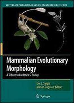 Mammalian Evolutionary Morphology: A Tribute To Frederick S. Szalay (vertebrate Paleobiology And Paleoanthropology)