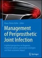Management Of Periprosthetic Joint Infection: A Global Perspective On Diagnosis, Treatment Options, Prevention Strategies And Their Economic Impact