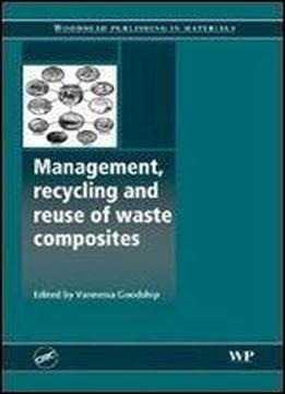Management, Recycling And Reuse Of Waste Composites (woodhead Publishing Series In Composites Science And Engineering)
