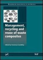 Management, Recycling And Reuse Of Waste Composites (Woodhead Publishing Series In Composites Science And Engineering)