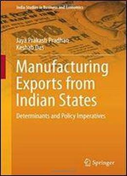 Manufacturing Exports From Indian States: Determinants And Policy Imperatives (india Studies In Business And Economics)