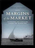 Margins Of The Market: Trafficking And Capitalism Across The Arabian Sea (California World History Library)