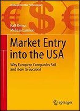 Market Entry Into The Usa: Why European Companies Fail And How To Succeed (management For Professionals)