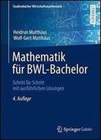 Mathematik Fur Bwl-Bachelor: Schritt Fur Schritt Mit Ausfuhrlichen Losungen (Studienbucher Wirtschaftsmathematik)
