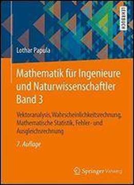 Mathematik Fur Ingenieure Und Naturwissenschaftler Band 3: Vektoranalysis, Wahrscheinlichkeitsrechnung, Mathematische Statistik, Fehler- Und Ausgleichsrechnung