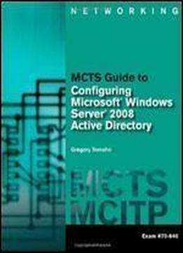 Mcts Guide To Configuring Microsoft Windows Server 2008 Active Directory (exam #70-640)