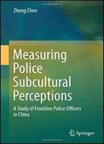 Measuring Police Subcultural Perceptions: A Study Of Frontline Police Officers In China
