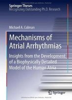 Mechanisms Of Atrial Arrhythmias: Insights From The Development Of A Biophysically Detailed Model Of The Human Atria (Springer Theses)