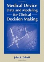 Medical Device Data And Modeling For Clinical Decision Making (Artech House Bioinformatics & Biomedical Imaging)