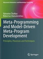 Meta-Programming And Model-Driven Meta-Program Development: Principles, Processes And Techniques (Advanced Information And Knowledge Processing)