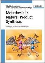 Metathesis In Natural Product Synthesis: Strategies, Substrates And Catalysts