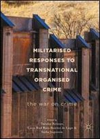 Militarised Responses To Transnational Organised Crime: The War On Crime