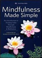 Mindfulness Made Simple, An Introduction To Finding Calm Through Mindfulness & Meditation