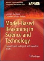 Model-Based Reasoning In Science And Technology: Logical, Epistemological, And Cognitive Issues (Studies In Applied Philosophy, Epistemology And Rational Ethics)