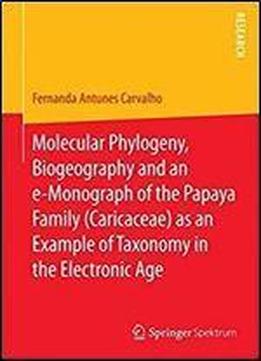 Molecular Phylogeny, Biogeography And An E-monograph Of The Papaya Family (caricaceae) As An Example Of Taxonomy In The Electronic Age