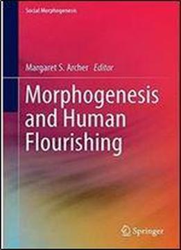 Morphogenesis And Human Flourishing (social Morphogenesis)