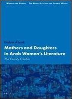 Mothers And Daughters In Arab Women's Literature (Women And Gender: The Middle East And The Islamic World)