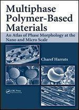 Multiphase Polymer- Based Materials: An Atlas Of Phase Morphology At The Nano And Micro Scale