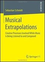 Musical Extrapolations: Creative Processes Involved While Music Is Being Listened To And Composed