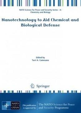 Nanotechnology To Aid Chemical And Biological Defense (nato Science For Peace And Security Series A: Chemistry And Biology)