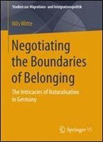 Negotiating The Boundaries Of Belonging: The Intricacies Of Naturalisation In Germany (Studien Zur Migrations- Und Integrationspolitik)