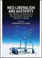 Neo-Liberalism And Austerity: The Moral Economies Of Young Peoples Health And Well-Being