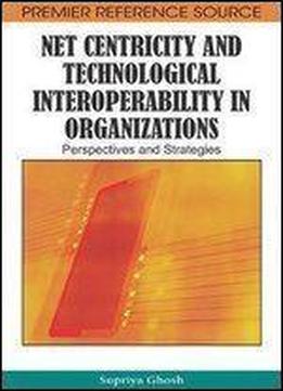 Net Centricity And Technological Interoperability In Organizations: Perspectives And Strategies