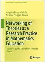 Networking Of Theories As A Research Practice In Mathematics Education (Advances In Mathematics Education)