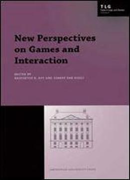 New Perspectives On Games And Interaction (amsterdam University Press - Texts In Logic And Games)