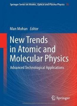 New Trends In Atomic And Molecular Physics: Advanced Technological Applications (springer Series On Atomic, Optical, And Plasma Physics)