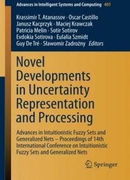 Novel Developments In Uncertainty Representation And Processing: Advances In Intuitionistic Fuzzy Sets And Generalized Nets – Proceedings Of 14th ... In Intelligent Systems And Computing)