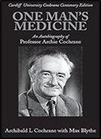 One Man's Medicine: An Autobiography Of Archie Cochrane (1909 - 1988) - The Cardiff University Cochrane Centenary Edition