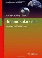 Organic Solar Cells: Materials And Device Physics (Green Energy And Technology)
