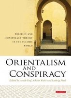 Orientalism And Conspiracy: Politics And Conspiracy Theory In The Islamic World (Library Of Modern Middle East Studies)
