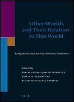 Other Worlds And Their Relation To This World: Early Jewish And Ancient Christian Traditions (supplements To The Journal For The Study Of Judaism)
