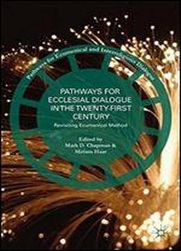 Pathways For Ecclesial Dialogue In The Twenty-first Century: Revisiting Ecumenical Method (pathways For Ecumenical And Interreligious Dialogue)