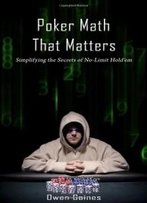 Poker Math That Matters - Simplifying The Secrets Of No-Limit Hold'em