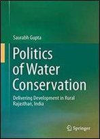 Politics Of Water Conservation: Delivering Development In Rural Rajasthan, India