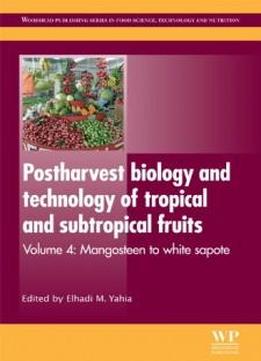 Postharvest Biology And Technology Of Tropical And Subtropical Fruits: Volume 4: Mangosteen To White Sapote (woodhead Publishing Series In Food Science, Technology And Nutrition)