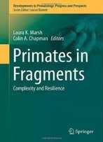 Primates In Fragments: Complexity And Resilience (Developments In Primatology: Progress And Prospects)