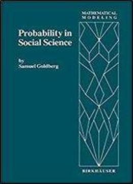 Probability In Social Science: Seven Expository Units Illustrating The Use Of Probability Methods And Models, With Exercises, And Bibliographies To ... Literatures (mathematical Modeling)