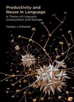 Productivity And Reuse In Language: A Theory Of Linguistic Computation And Storage (Mit Press)